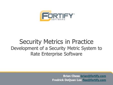 Security Metrics in Practice Development of a Security Metric System to Rate Enterprise Software Brian Chess Fredrick.