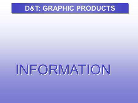 INFORMATION D&T: GRAPHIC PRODUCTS. We will look at some aspects of…. Typography Printing and D&T: CYNHYRCHION GRAFFIG.