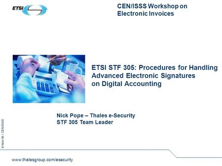 8 Nob 06 / CEN/ISSS www.thalesgroup.com/esecurity ETSI STF 305: Procedures for Handling Advanced Electronic Signatures on Digital Accounting CEN/ISSS Workshop.