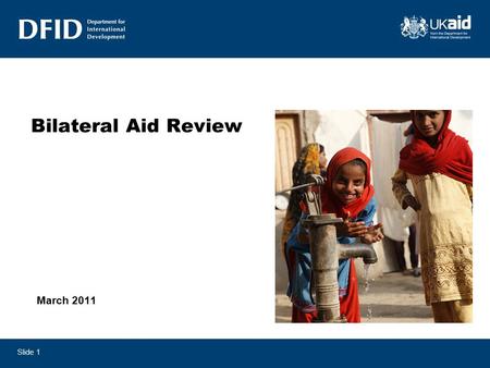Slide 1 Bilateral Aid Review March 2011. Slide 2 Contents - Objectives of the review - The review process and methodology - Summary of key outcomes -
