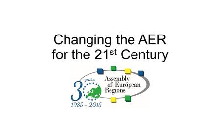 Changing the AER for the 21 st Century. Changing the AER for the 21st Century, short version Services for better decision-making and visibility, putting.