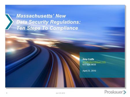 April 23, 20101 Massachusetts’ New Data Security Regulations: Ten Steps To Compliance Amy Crafts  617.526.9658.