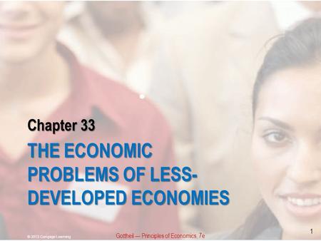 Chapter 33 THE ECONOMIC PROBLEMS OF LESS- DEVELOPED ECONOMIES Gottheil — Principles of Economics, 7e © 2013 Cengage Learning 1.