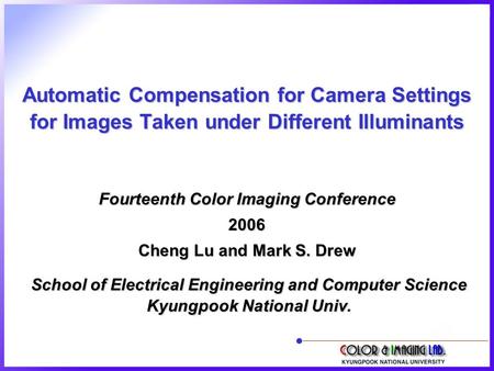 Automatic Compensation for Camera Settings for Images Taken under Different Illuminants School of Electrical Engineering and Computer Science Kyungpook.