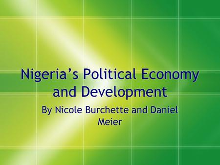 Nigeria’s Political Economy and Development By Nicole Burchette and Daniel Meier.