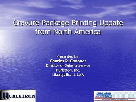 Gravure Package Printing Update from North America Presented by: Charles R. Conover Director of Sales & Service Hurletron, Inc. Libertyville, IL USA.