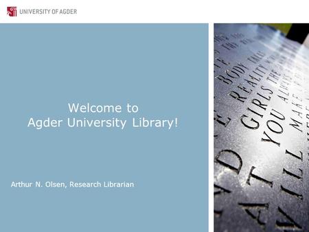 Welcome to Agder University Library! Arthur N. Olsen, Research Librarian.