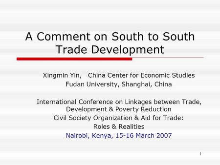 1 A Comment on South to South Trade Development Xingmin Yin, China Center for Economic Studies Fudan University, Shanghai, China International Conference.