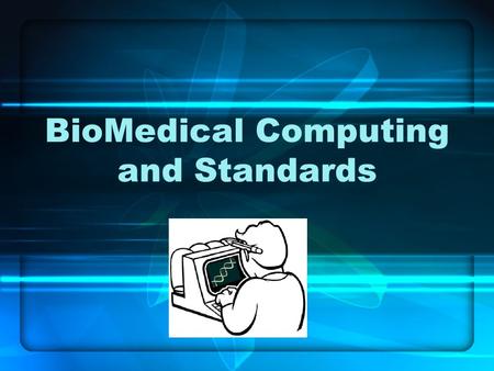 BioMedical Computing and Standards. BioMedical Computing Medical Equipment Cellular and system simulation Data mining for medical correlations Determining.
