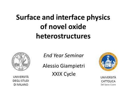 End Year Seminar Alessio Giampietri XXIX Cycle UNIVERSITÀ DEGLI STUDI DI MILANO UNIVERSITÀ CATTOLICA Del Sacro Cuore Surface and interface physics of novel.