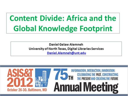 Content Divide: Africa and the Global Knowledge Footprint Daniel Gelaw Alemneh University of North Texas, Digital Libraries Services