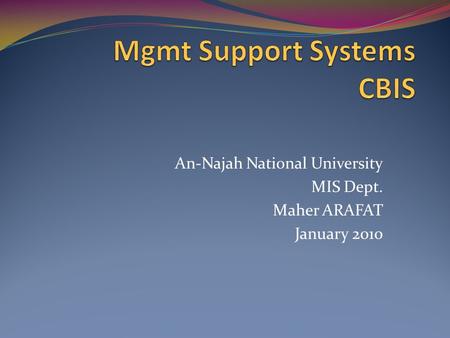 An-Najah National University MIS Dept. Maher ARAFAT January 2010.