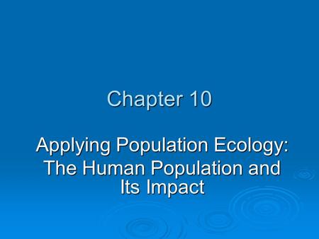 Chapter 10 Applying Population Ecology: The Human Population and Its Impact.