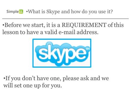 What is Skype and how do you use it? Before we start, it is a REQUIREMENT of this lesson to have a valid e-mail address. If you don’t have one, please.