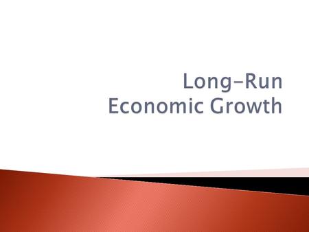  Key statistic to track economic growth ◦ GDP—total value of economy’s production/income ◦ Real—adjusted for inflation) ◦ per capita—to remove effect.