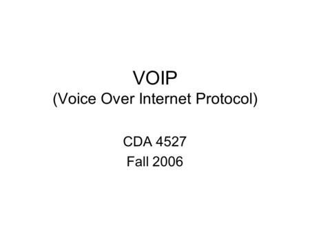 VOIP (Voice Over Internet Protocol) CDA 4527 Fall 2006.