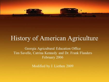 History of American Agriculture Georgia Agricultural Education Office Tim Savelle, Catrina Kennedy and Dr. Frank Flanders February 2006 Modified by J.