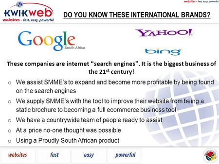 DO YOU KNOW THESE INTERNATIONAL BRANDS? o We assist SMME’s to expand and become more profitable by being found on the search engines o We supply SMME’s.