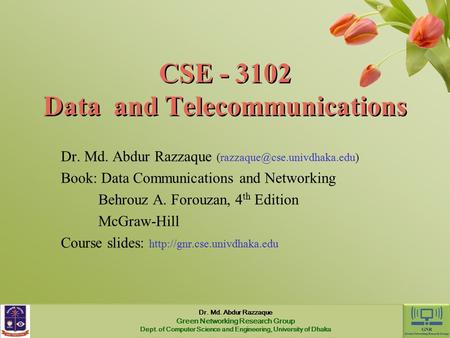 CSE - 3102 Data and Telecommunications Dr. Md. Abdur Razzaque Book: Data Communications and Networking Behrouz A. Forouzan,