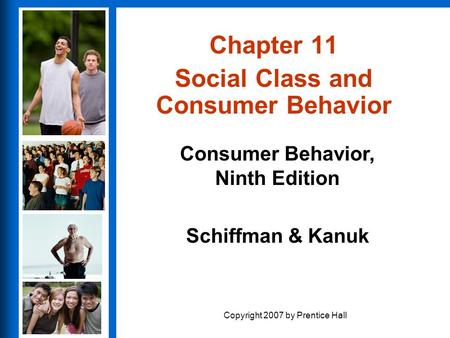 Consumer Behavior, Ninth Edition Schiffman & Kanuk Copyright 2007 by Prentice Hall Chapter 11 Social Class and Consumer Behavior.