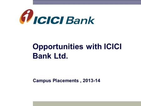 Opportunities with ICICI Bank Ltd. Campus Placements, 2013-14.