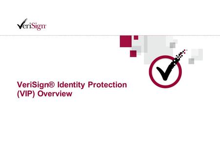 VeriSign® Identity Protection (VIP) Overview. 2 2 VeriSign Confidential Trust on the Internet is More Compelling Than Ever 1.5 billion Internet users.