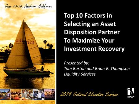 Top 10 Factors in Selecting an Asset Disposition Partner To Maximize Your Investment Recovery Presented by: Tom Burton and Brian E. Thompson Liquidity.