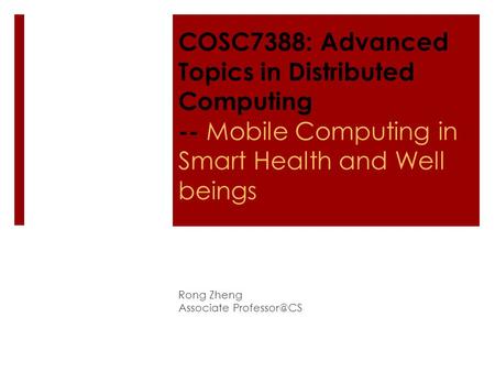 COSC7388: Advanced Topics in Distributed Computing -- Mobile Computing in Smart Health and Well beings Rong Zheng Associate