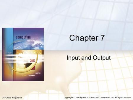 McGraw-Hill/Irwin Copyright © 2007 by The McGraw-Hill Companies, Inc. All rights reserved. Chapter 7 Input and Output.
