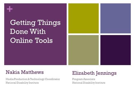 + Nakia Matthews Program Associate National Disability Institute Getting Things Done With Online Tools Elizabeth Jennings Media Production & Technology.