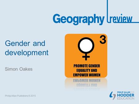 Gender and development Simon Oakes Philip Allan Publishers © 2015.