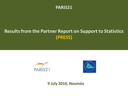 PARIS21 Results from the Partner Report on Support to Statistics (PRESS) 9 July 2010, Nouméa.