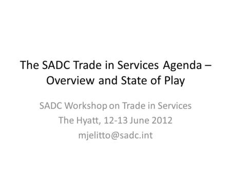 The SADC Trade in Services Agenda – Overview and State of Play SADC Workshop on Trade in Services The Hyatt, 12-13 June 2012