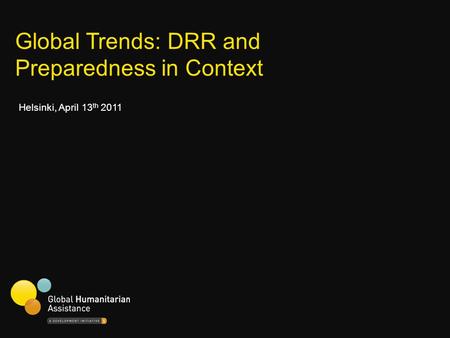 Global Trends: DRR and Preparedness in Context Helsinki, April 13 th 2011.