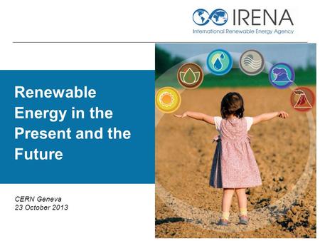 CERN Geneva 23 October 2013 Renewable Energy in the Present and the Future.