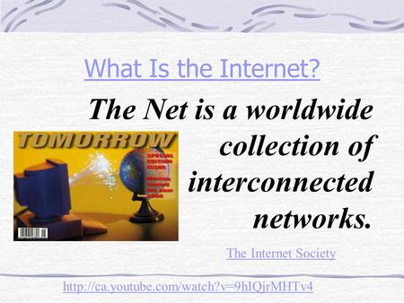 What Is the Internet? The Net is a worldwide collection of interconnected networks. The Internet Society