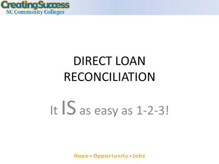 DIRECT LOAN RECONCILIATION It IS as easy as 1-2-3!