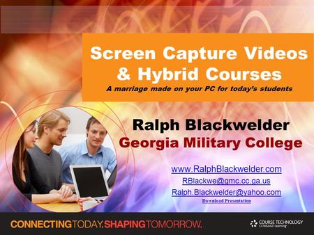 Screen Capture Videos & Hybrid Courses A marriage made on your PC for today’s students Ralph Blackwelder Georgia Military College www.RalphBlackwelder.com.