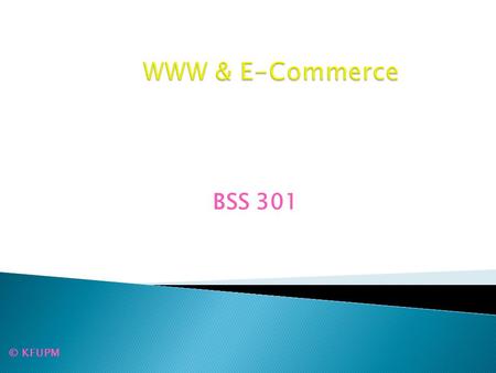 BSS 301 © KFUPM.  A brief overview of relevant Internet Services  Web and HTML  Client/Server Software and HTTP  Images, Frames, Forms & Web-DB 