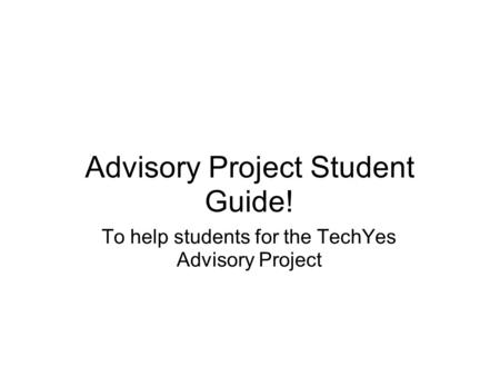 Advisory Project Student Guide! To help students for the TechYes Advisory Project.