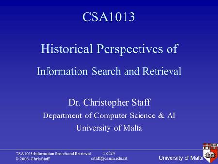University of Malta CSA1013:Information Search and Retrieval © 2003- Chris Staff 1 of 24 CSA1013 Historical Perspectives of Dr. Christopher.