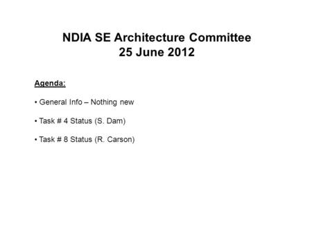 NDIA SE Architecture Committee 25 June 2012 Agenda: General Info – Nothing new Task # 4 Status (S. Dam) Task # 8 Status (R. Carson)