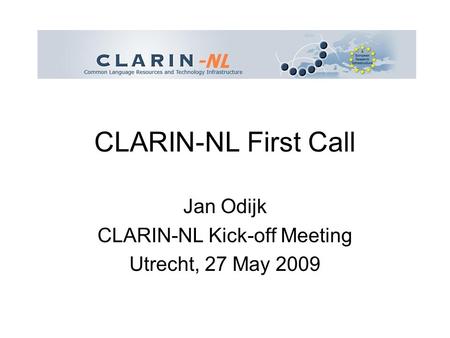 CLARIN-NL First Call Jan Odijk CLARIN-NL Kick-off Meeting Utrecht, 27 May 2009.