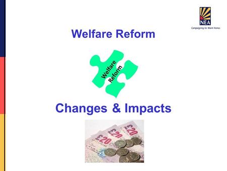 Welfare Reform Changes & Impacts. Income Support Social Fund DLA Tax Credits Council Tax ESA Housing Benefit JSA.
