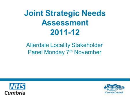 Do not use fonts other than Arial for your presentations Joint Strategic Needs Assessment 2011-12 Allerdale Locality Stakeholder Panel Monday 7 th November.