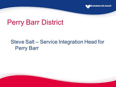 Perry Barr District Steve Salt – Service Integration Head for Perry Barr.
