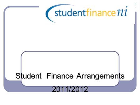 Student Finance Arrangements 2011/2012. Contents Higher Education - Essential Application Criteria - Financial Support Available - Exceptions Part Time.