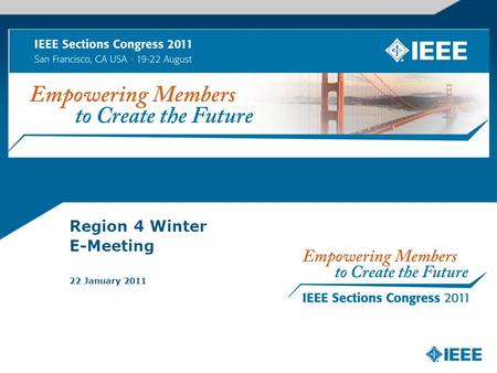Region 4 Winter E-Meeting 22 January 2011. What is Sections Congress IEEE Sections Congress, held every three years since 1984, provides IEEE Section.
