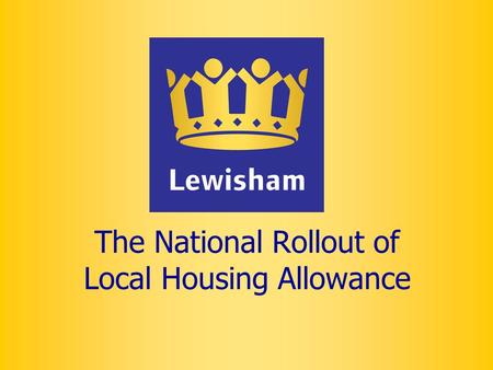 The National Rollout of Local Housing Allowance. LHA - Contents Why LHA was introduced Pilot Stage Local Housing Allowance? Tenancies affected by Local.