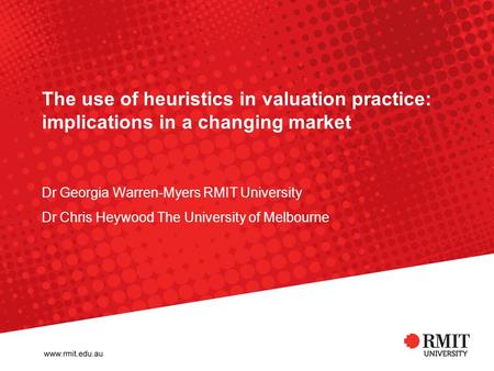 The use of heuristics in valuation practice: implications in a changing market Dr Georgia Warren-Myers RMIT University Dr Chris Heywood The University.